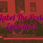 No Label The Podcast Episode 5 (Full) | Top 10 R&B Albums of 2019.