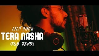 Tera Nasha (R&B REMIX) | Lalit Singh