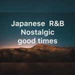 Japanese R&B【Nostalgic good times】