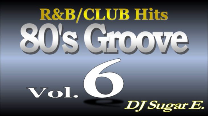 80’s Groove Vol.6 (R&B/Club Hits) – DJ Sugar E.