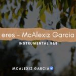 Eres – McAlexiz Garcia (instrumental R&B) 2020