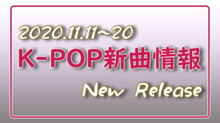 【K-POP 新譜情報】2020.11.11～20【新曲 リリース】New Release