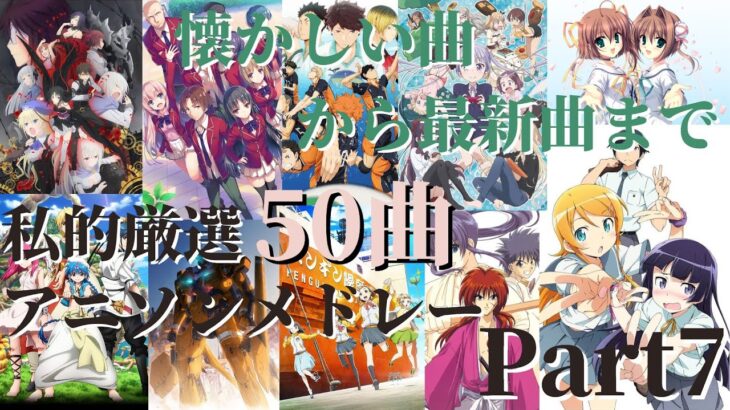 【厳選50曲】神曲アニソンメドレー【Part7】～懐かしい曲から最新曲まで～