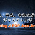 昭和から令和の名曲たちをジャズアレンジ集 耳に優しく懐かしいメロディに心落ち着く癒しバラード J-POP Ballard Songs