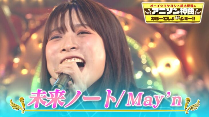 【May’nの最新曲✨「未来ノート」】作詞・作曲・編曲は大石昌良『超プレミア🌟フル歌唱』【オーイシマサヨシ×鈴木愛理のアニソン神曲カバーでしょdeショー!!】