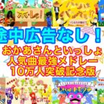 途中広告なし！「おかあさんといっしょ最強メドレー、10万人突破記念版！」cover:おとうさんもいっしょ