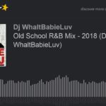 Old School R&B Mix – 2018 (Dj WhaltBabieLuv) :  Spreaker