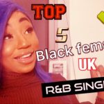 TOP 5 BLACK FEMALE UK R&B SINGERS.
