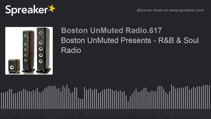 Boston UnMuted Presents – R&B & Soul Radio (part 11 of 20)