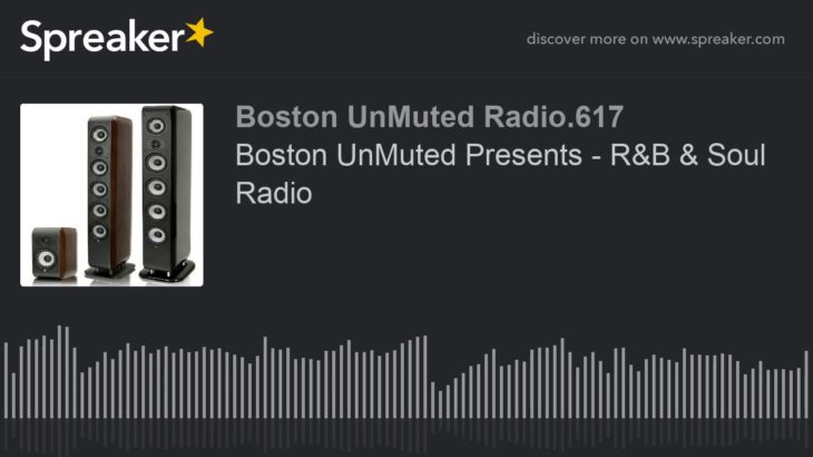 Boston UnMuted Presents – R&B & Soul Radio (part 13 of 20)
